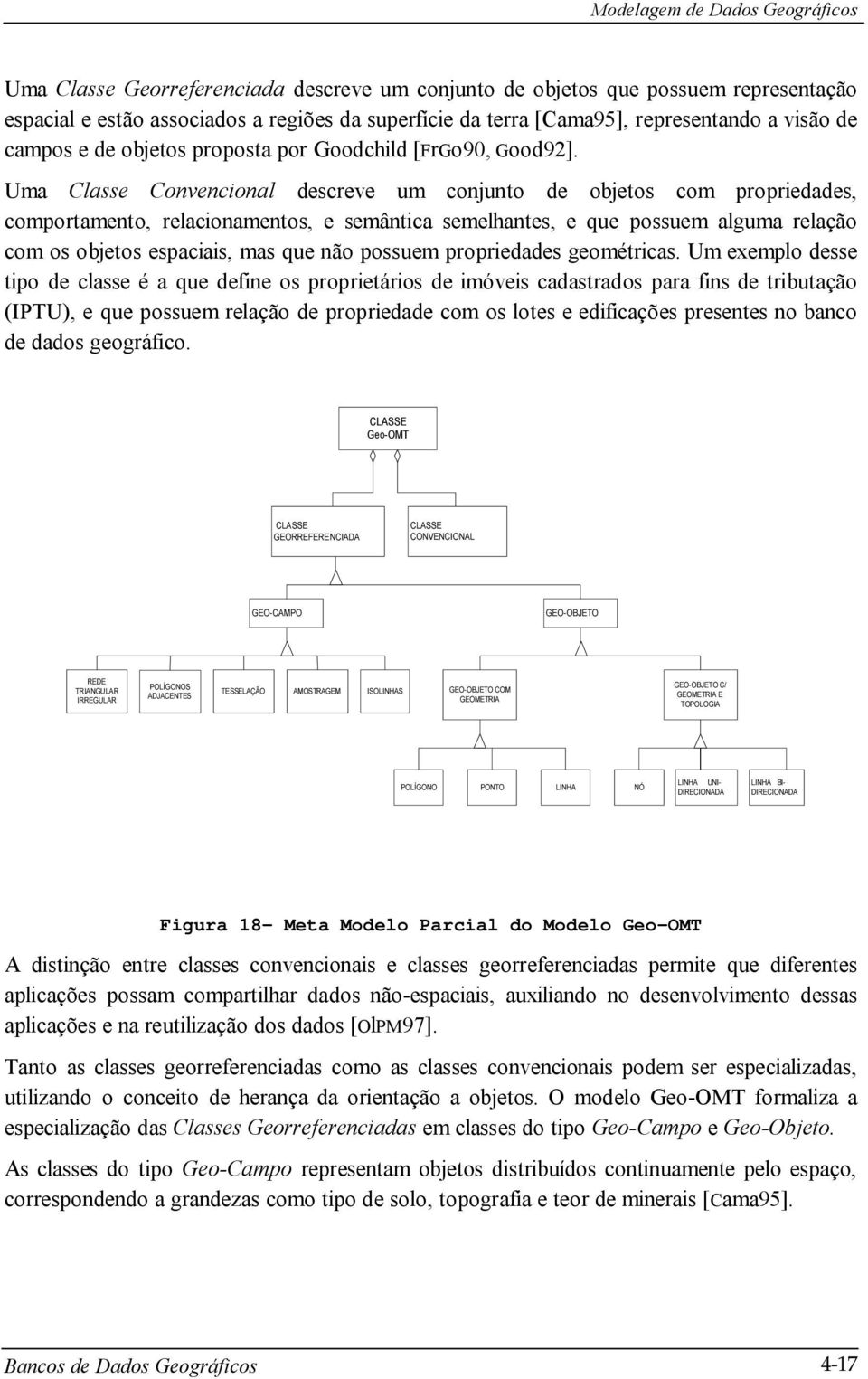 Uma Classe Convencional descreve um conjunto de objetos com propriedades, comportamento, relacionamentos, e semântica semelhantes, e que possuem alguma relação com os objetos espaciais, mas que não