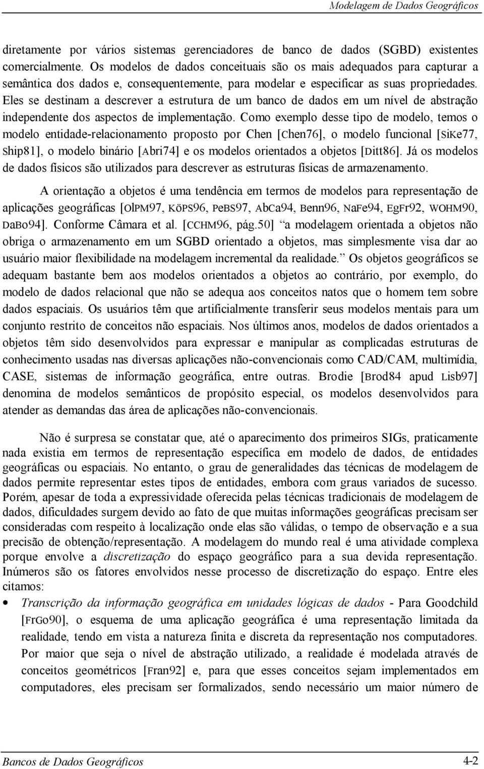 Eles se destinam a descrever a estrutura de um banco de dados em um nível de abstração independente dos aspectos de implementação.