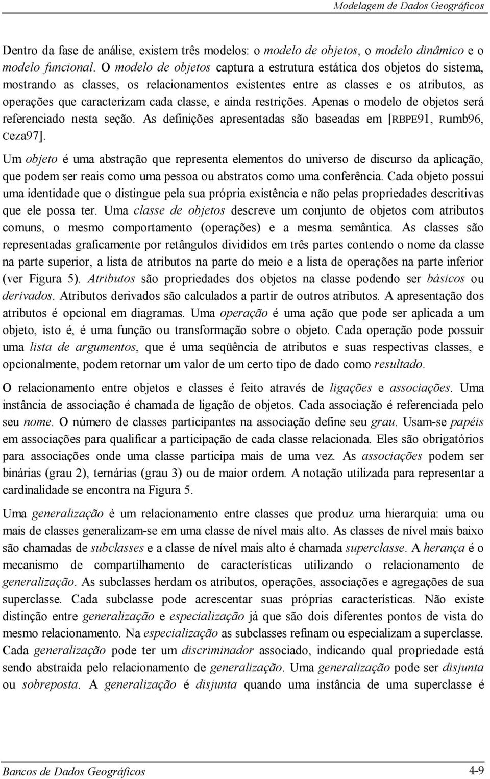 classe, e ainda restrições. Apenas o modelo de objetos será referenciado nesta seção. As definições apresentadas são baseadas em [RBPE91, Rumb96, Ceza97].