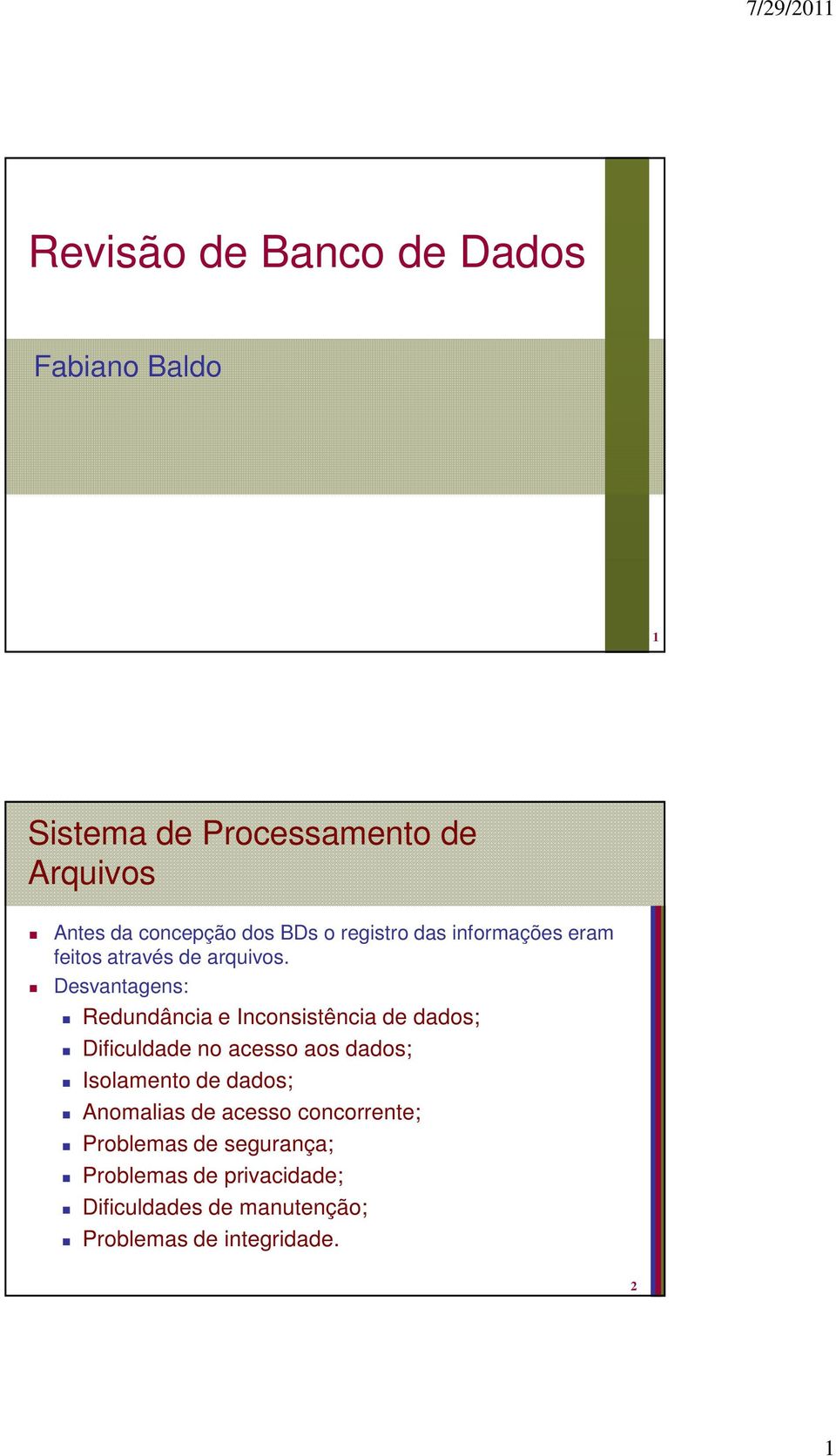 Desvantagens: Redundância e Inconsistência de dados; Dificuldade no acesso aos dados; Isolamento de