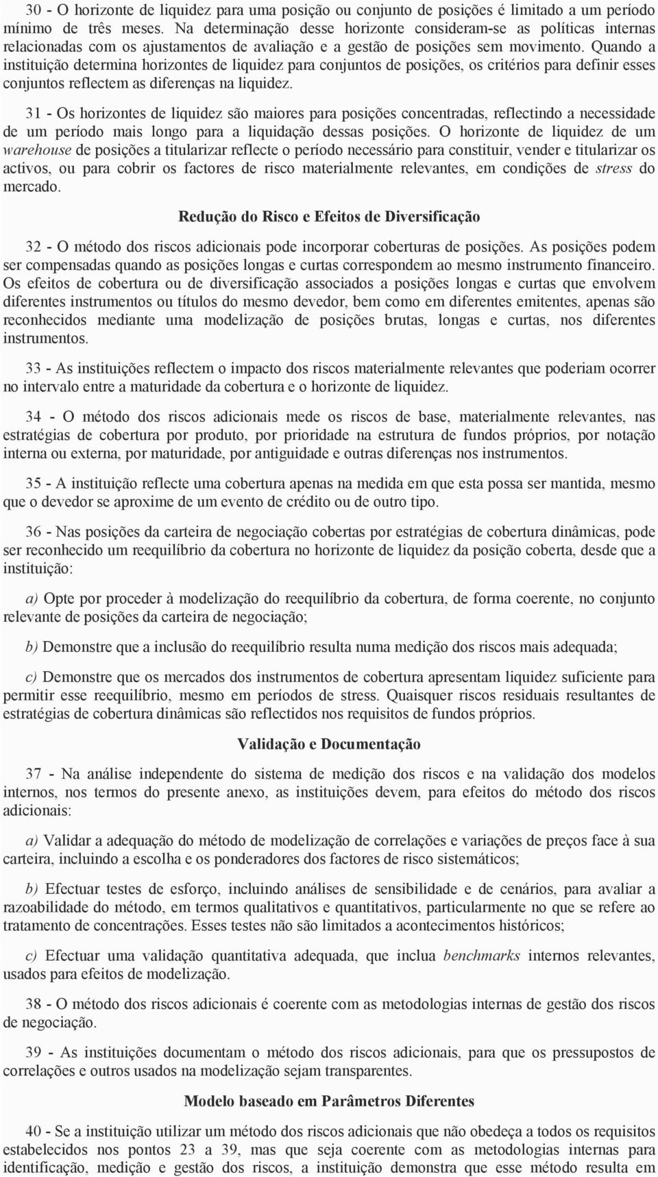 Quando a instituição determina horizontes de liquidez para conjuntos de posições, os critérios para definir esses conjuntos reflectem as diferenças na liquidez.