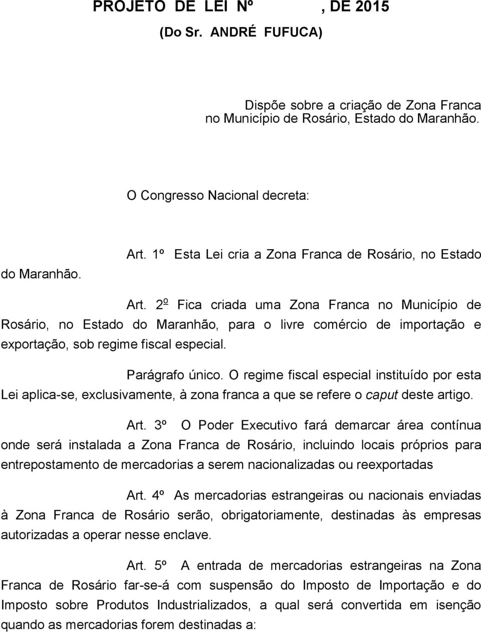 2 o Fica criada uma Zona Franca no Município de Rosário, no Estado do Maranhão, para o livre comércio de importação e exportação, sob regime fiscal especial. Parágrafo único.