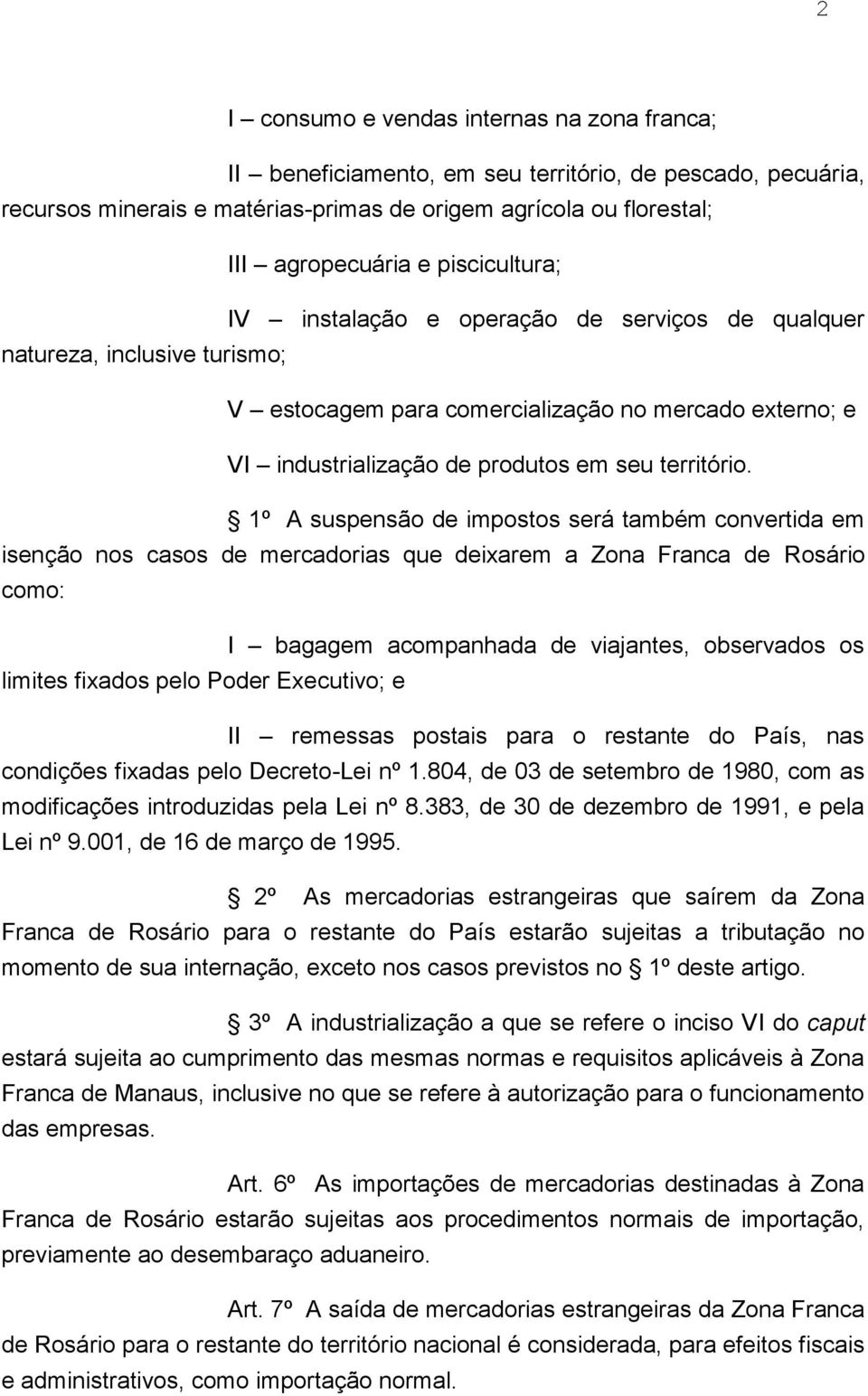 1º A suspensão de impostos será também convertida em isenção nos casos de mercadorias que deixarem a Zona Franca de Rosário como: I bagagem acompanhada de viajantes, observados os limites fixados