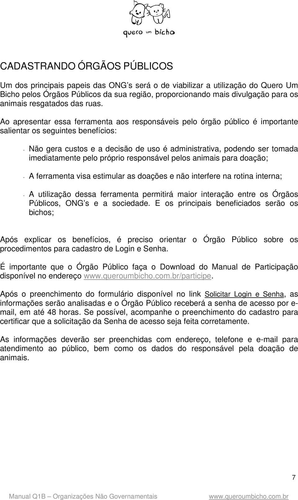 própri respnsável pels animais para daçã; - A ferramenta visa estimular as dações e nã interfere na rtina interna; - A utilizaçã dessa ferramenta permitirá mair interaçã entre s Órgãs Públics, ONG s