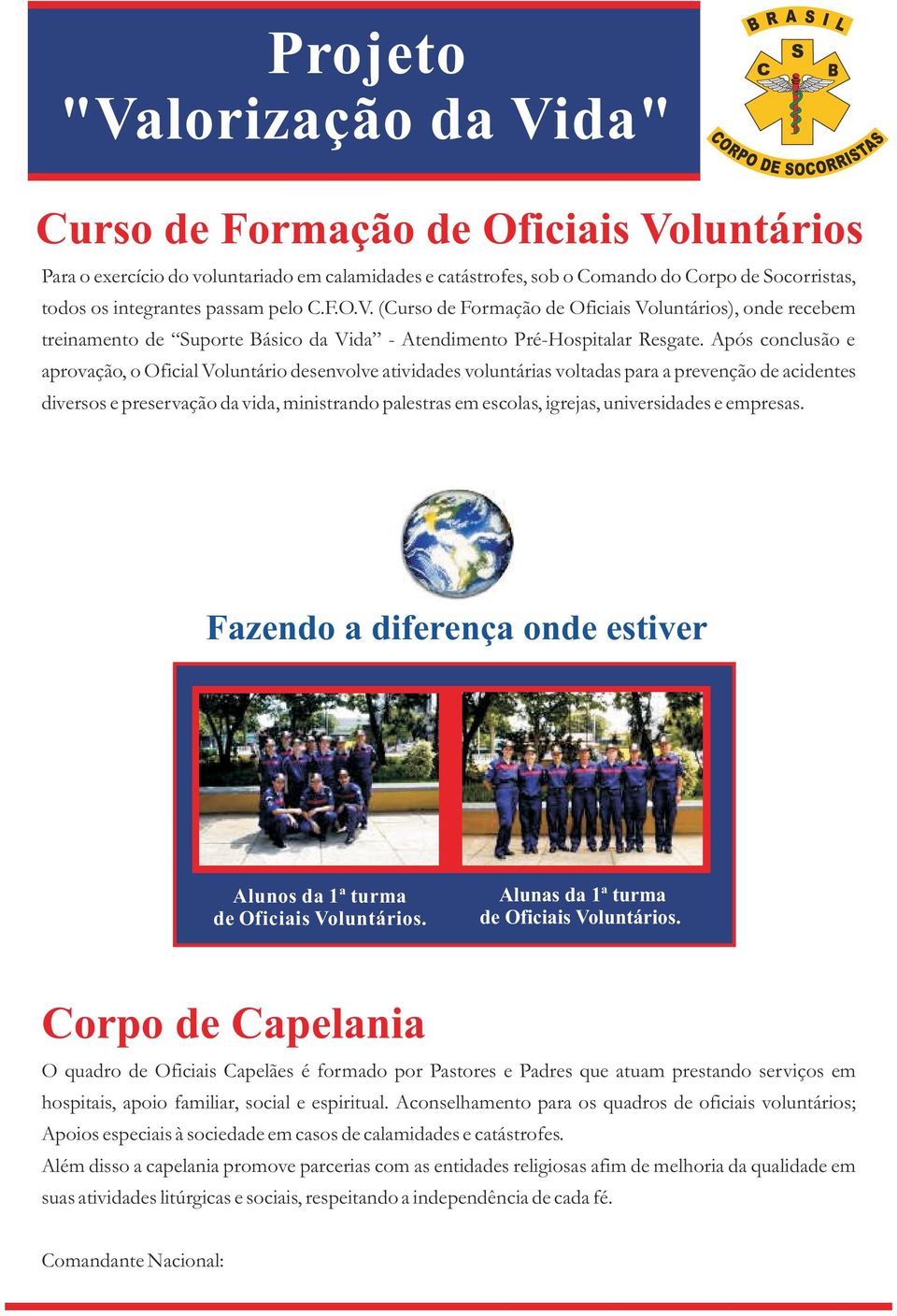 universidades e empresas. Fazendo a diferença onde estiver Alunos da 1ª turma de Oficiais Voluntários. Alunas da 1ª turma de Oficiais Voluntários.