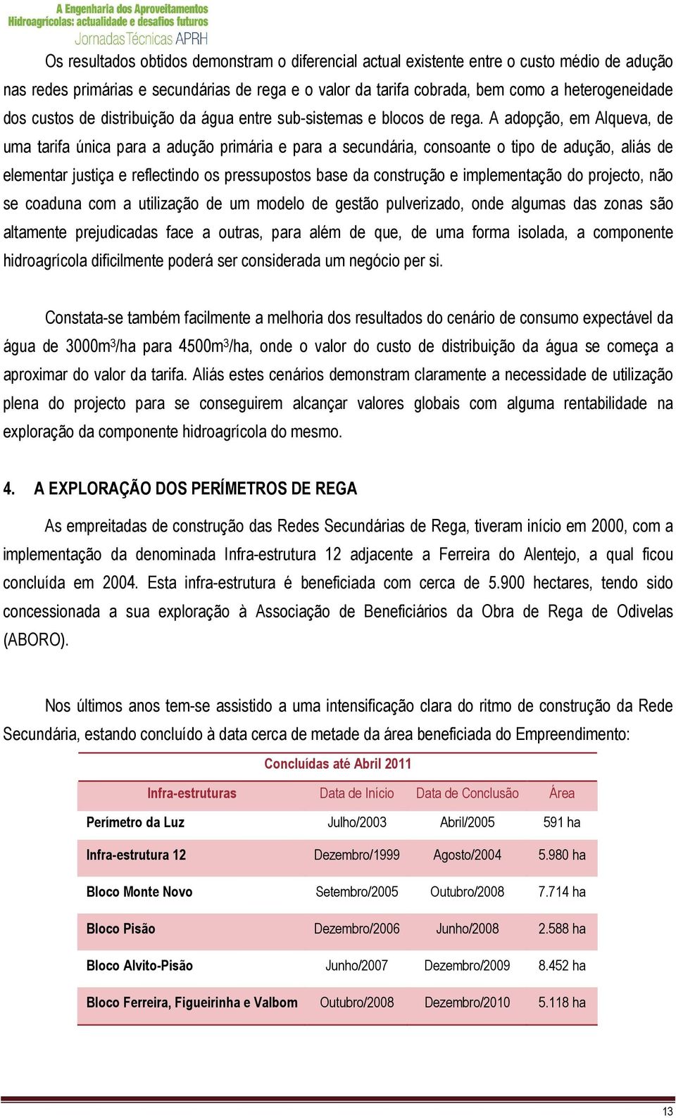 A adopção, em Alqueva, de uma tarifa única para a adução primária e para a secundária, consoante o tipo de adução, aliás de elementar justiça e reflectindo os pressupostos base da construção e