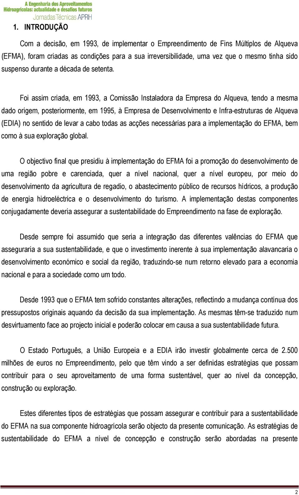 Foi assim criada, em 1993, a Comissão Instaladora da Empresa do Alqueva, tendo a mesma dado origem, posteriormente, em 1995, à Empresa de Desenvolvimento e Infra-estruturas de Alqueva (EDIA) no