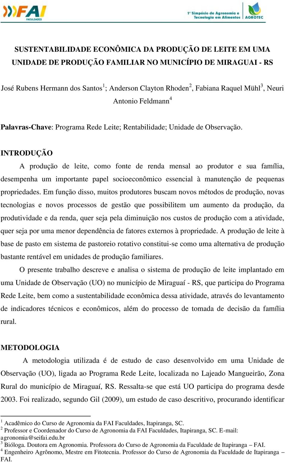 INTRODUÇÃO A produção de leite, como fonte de renda mensal ao produtor e sua família, desempenha um importante papel socioeconômico essencial à manutenção de pequenas propriedades.