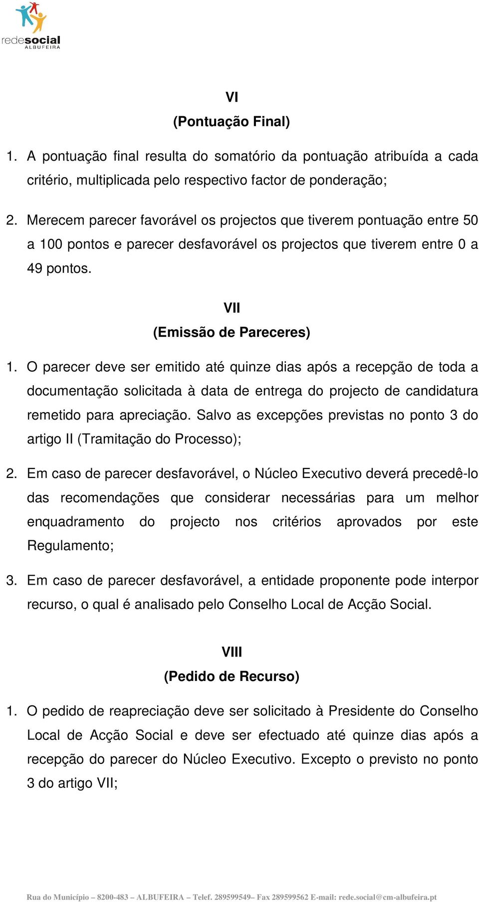 O parecer deve ser itido até quinze dias após a recepção de toda a documentação solicitada à data de entrega do projecto de retido para Salvo as excepções previstas no ponto 3 do artigo II