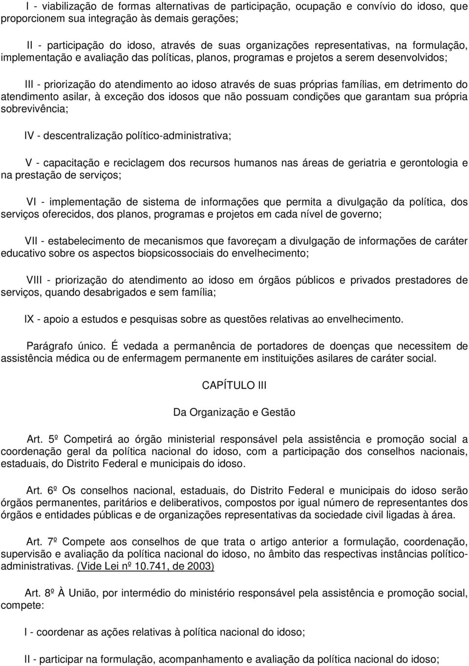 famílias, em detrimento do atendimento asilar, à exceção dos idosos que não possuam condições que garantam sua própria sobrevivência; IV - descentralização político-administrativa; V - capacitação e