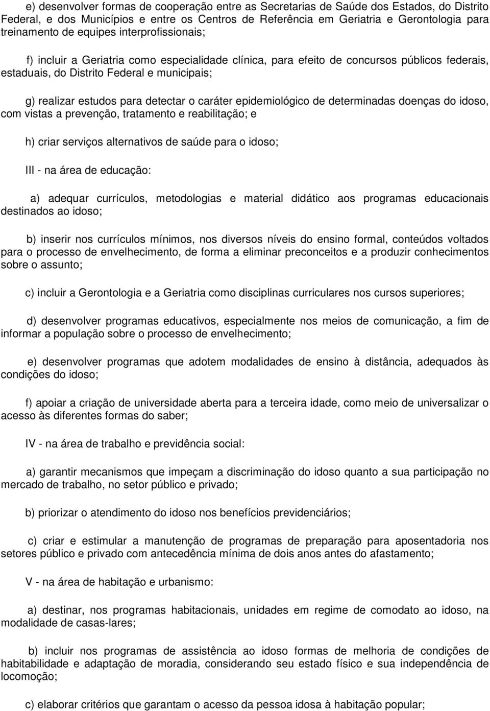 detectar o caráter epidemiológico de determinadas doenças do idoso, com vistas a prevenção, tratamento e reabilitação; e h) criar serviços alternativos de saúde para o idoso; III - na área de