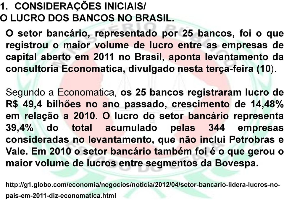 divulgado nesta terça-feira (10). Segundo a Economatica, os 25 bancos registraram lucro de R$ 49,4 bilhões no ano passado, crescimento de 14,48% em relação a 2010.