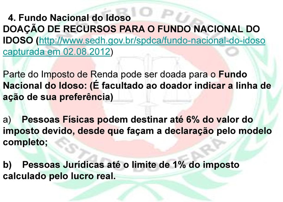 2012) Parte do Imposto de Renda pode ser doada para o Fundo Nacional do Idoso: (É facultado ao doador indicar a linha de