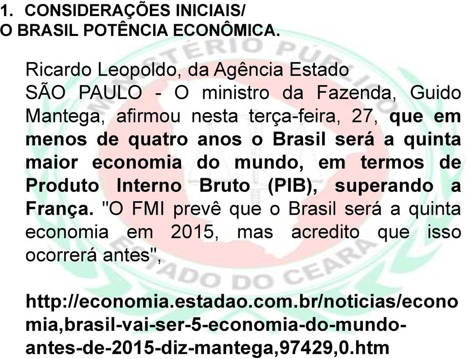 quatro anos o Brasil será a quinta maior economia do mundo, em termos de Produto Interno Bruto (PIB), superando a França.