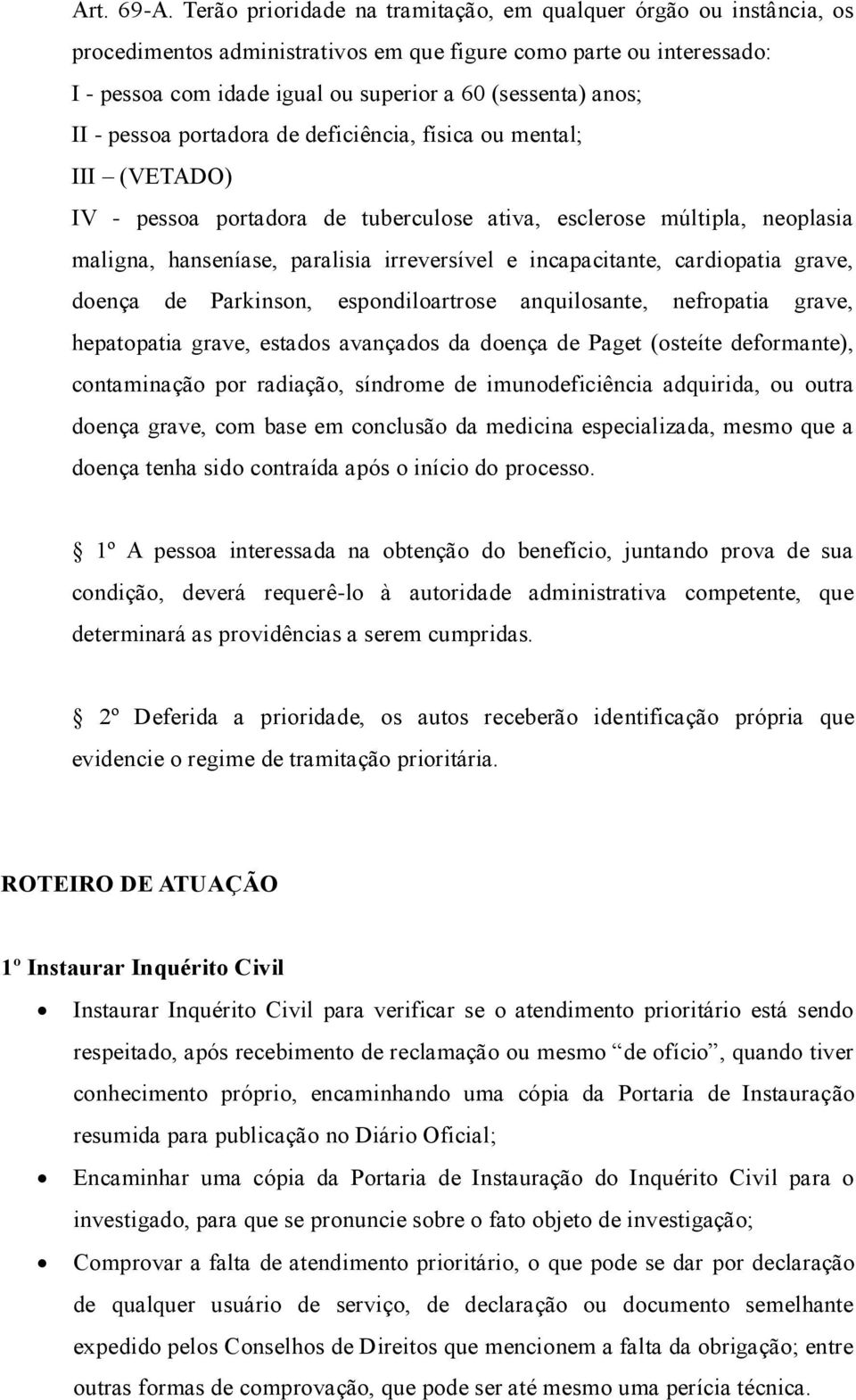 II - pessoa portadora de deficiência, física ou mental; III (VETADO) IV - pessoa portadora de tuberculose ativa, esclerose múltipla, neoplasia maligna, hanseníase, paralisia irreversível e