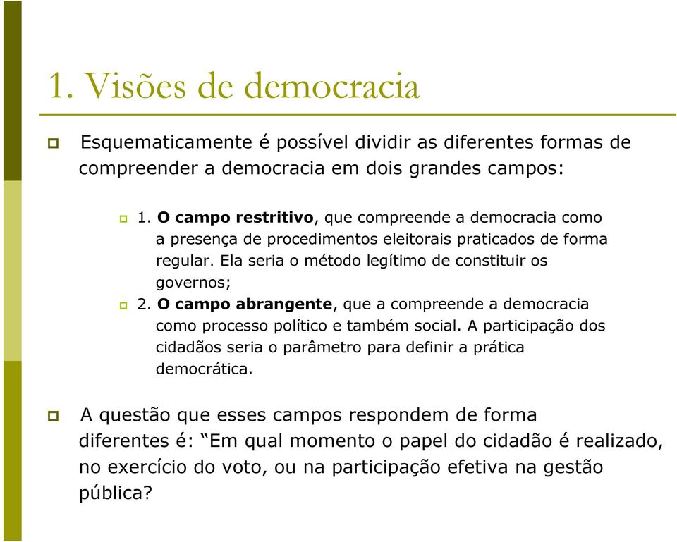 Ela seria o método legítimo de constituir os governos; 2. O campo abrangente, que a compreende a democracia como processo político e também social.