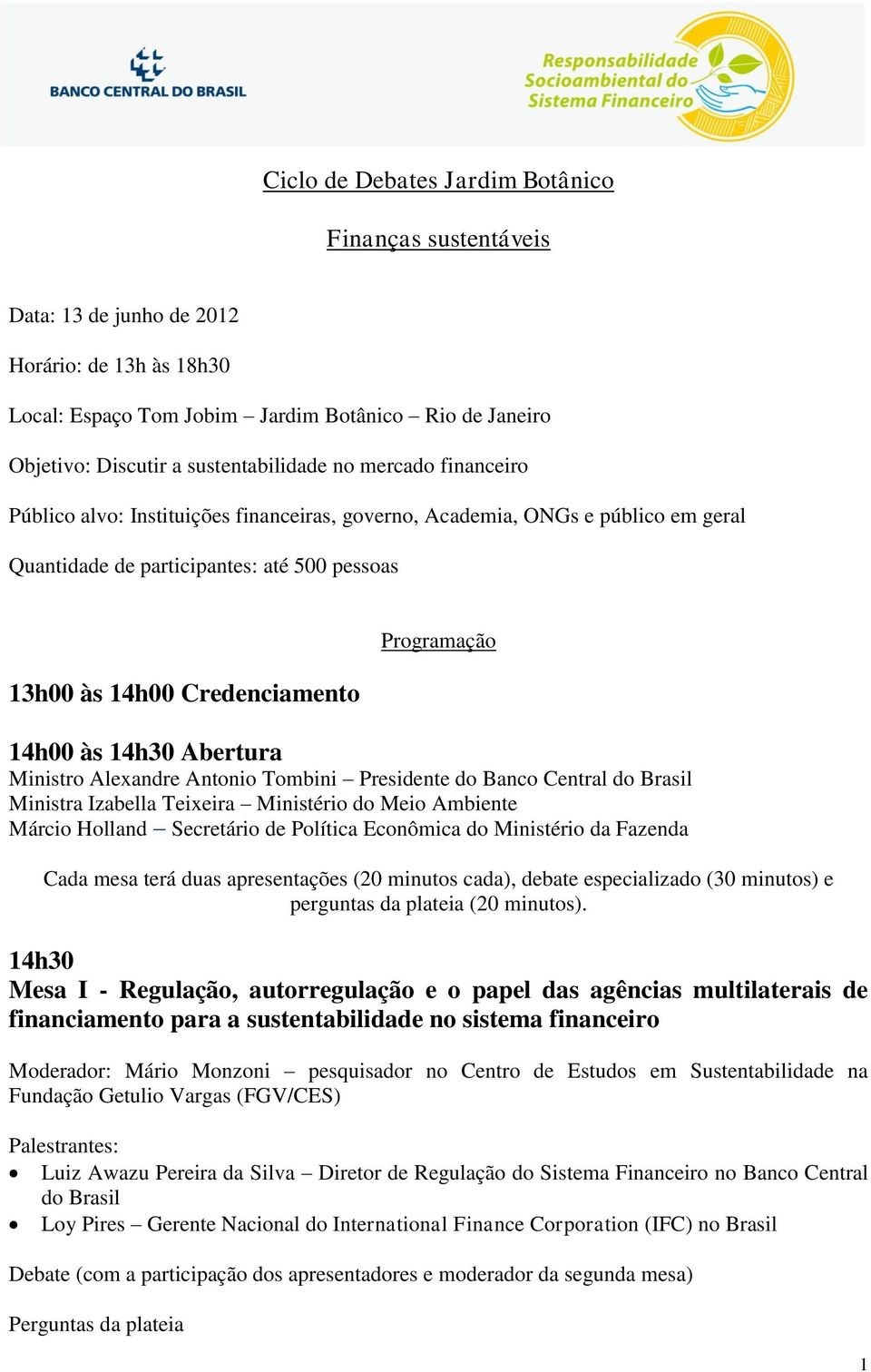 às 14h30 Abertura Ministro Alexandre Antonio Tombini Presidente do Banco Central do Brasil Ministra Izabella Teixeira Ministério do Meio Ambiente Márcio Holland Secretário de Política Econômica do