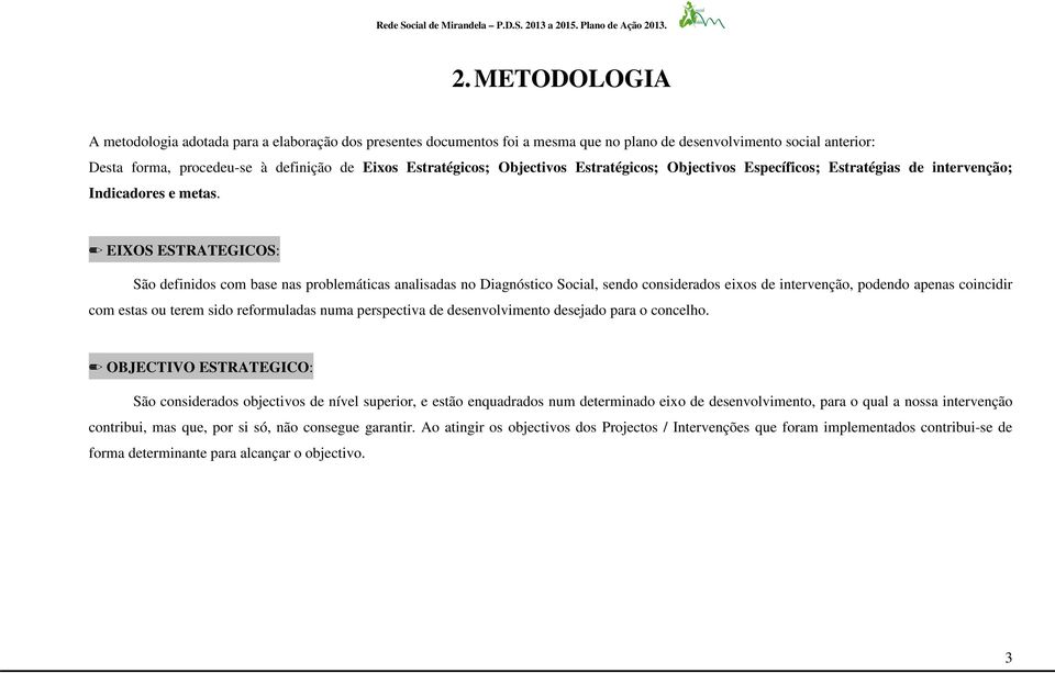 EIXOS ESTRATEGICOS: São definidos com base nas problemáticas analisadas no Diagnóstico Social, sendo considerados eixos de intervenção, podendo apenas coincidir com estas ou terem sido reformuladas