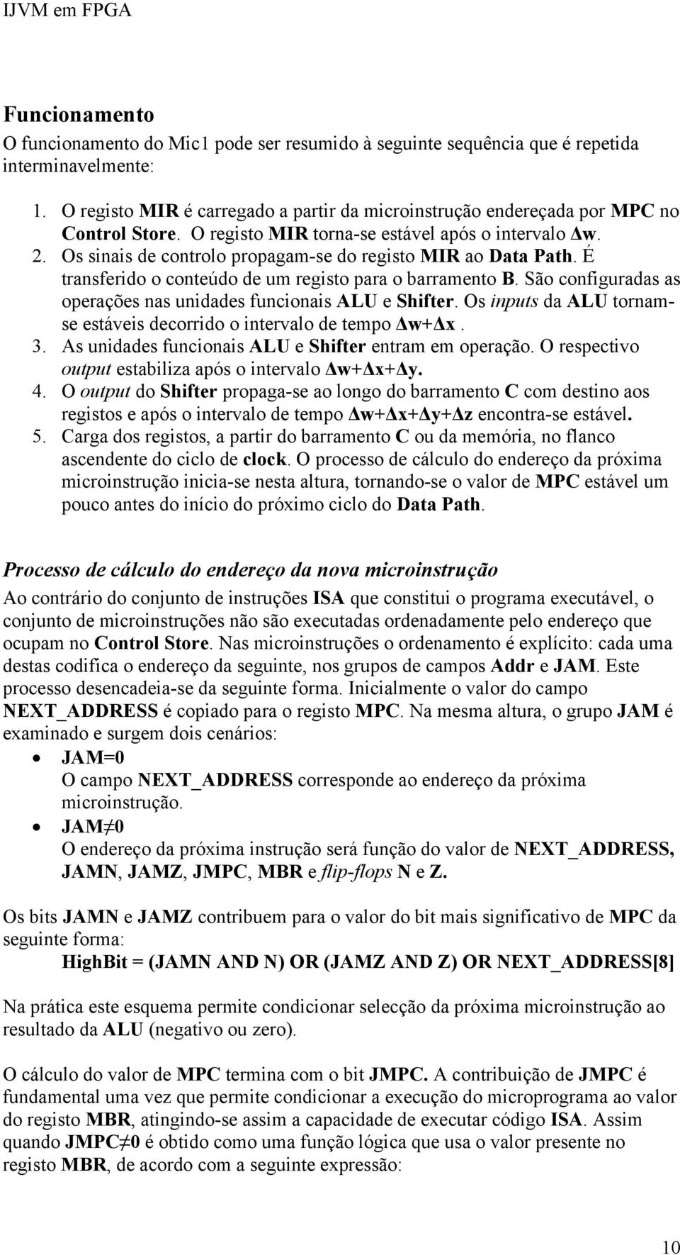 São configuradas as operações nas unidades funcionais ALU e Shifter. Os inputs da ALU tornamse estáveis decorrido o intervalo de tempo w+ x. 3. As unidades funcionais ALU e Shifter entram em operação.