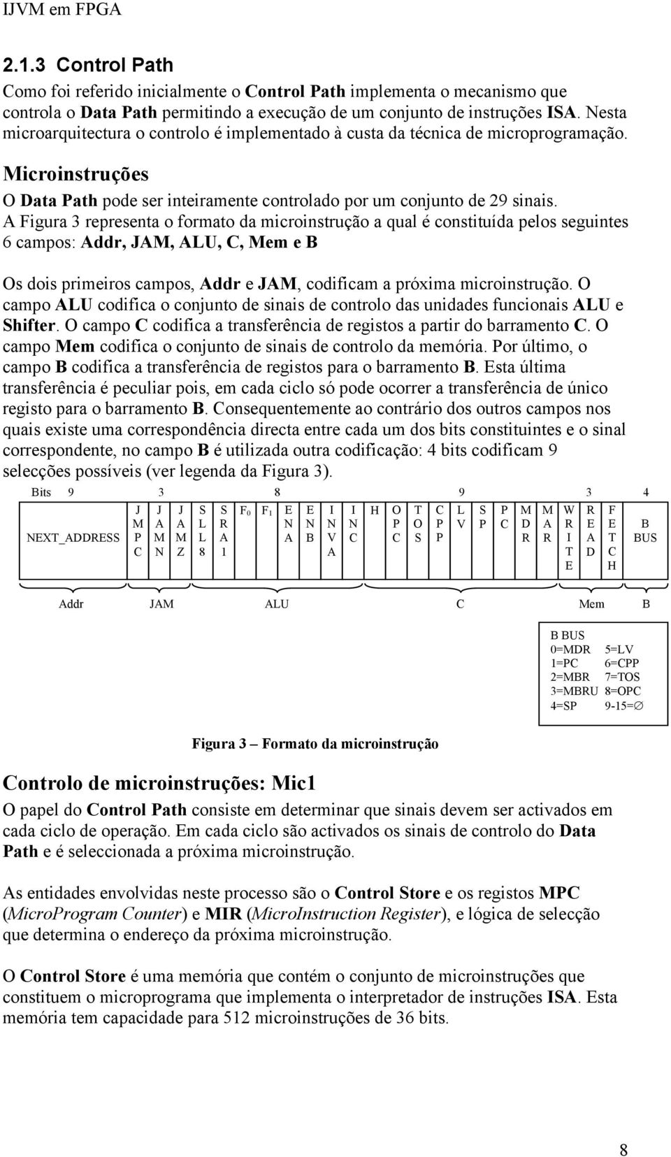 A Figura 3 representa o formato da microinstrução a qual é constituída pelos seguintes 6 campos: Addr, JAM, ALU, C, Mem e B Os dois primeiros campos, Addr e JAM, codificam a próxima microinstrução.