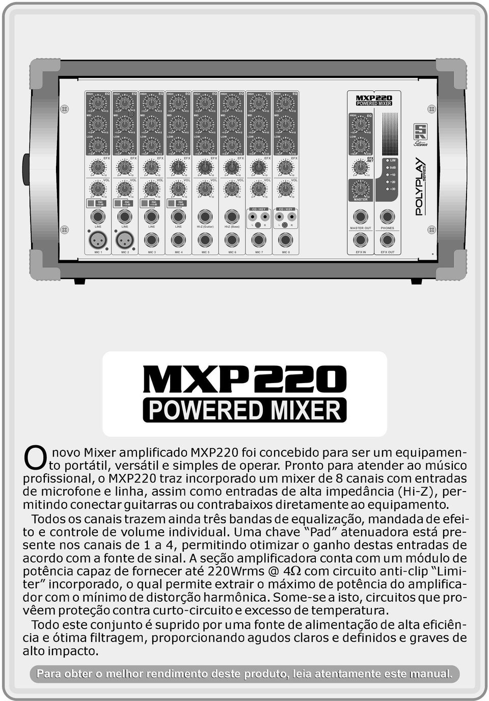 Pronto para atender ao músico profissional, o MXP22 traz incorporado um mixer de 8 canais com entradas de microfone e linha, assim como entradas de alta impedância (Hi-Z), permitindo conectar
