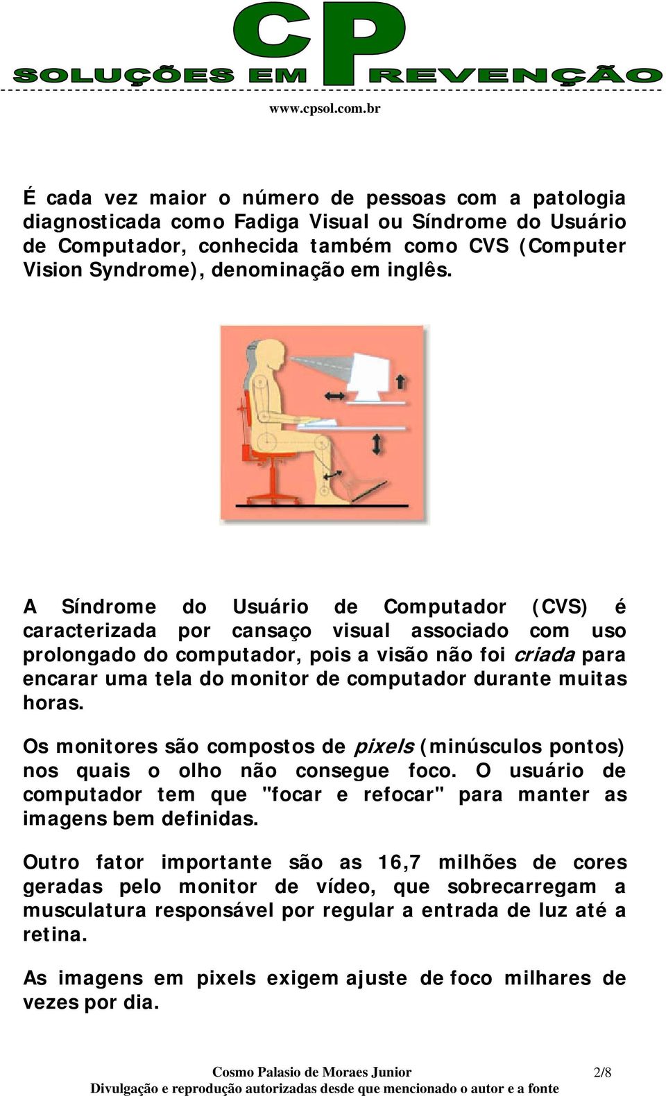 durante muitas horas. Os monitores são compostos de pixels (minúsculos pontos) nos quais o olho não consegue foco.