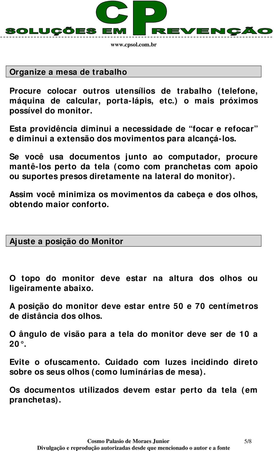 Se você usa documentos junto ao computador, procure mantê-los perto da tela (como com pranchetas com apoio ou suportes presos diretamente na lateral do monitor).