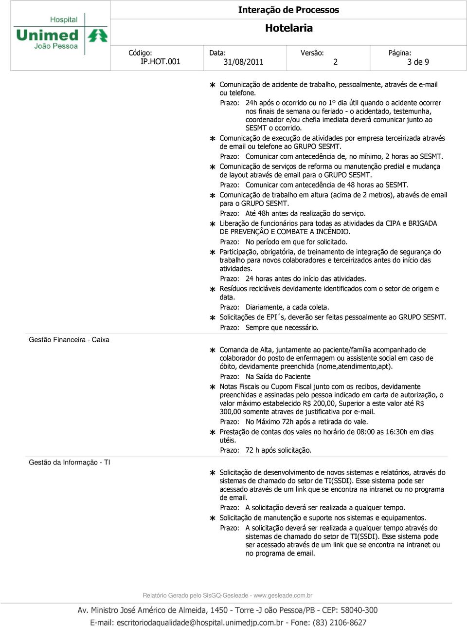 Comunicação de execução de atividades por empresa terceirizada através de email ou telefone ao GRUPO SESMT. Comunicar com antecedência de, no mínimo, 2 horas ao SESMT.