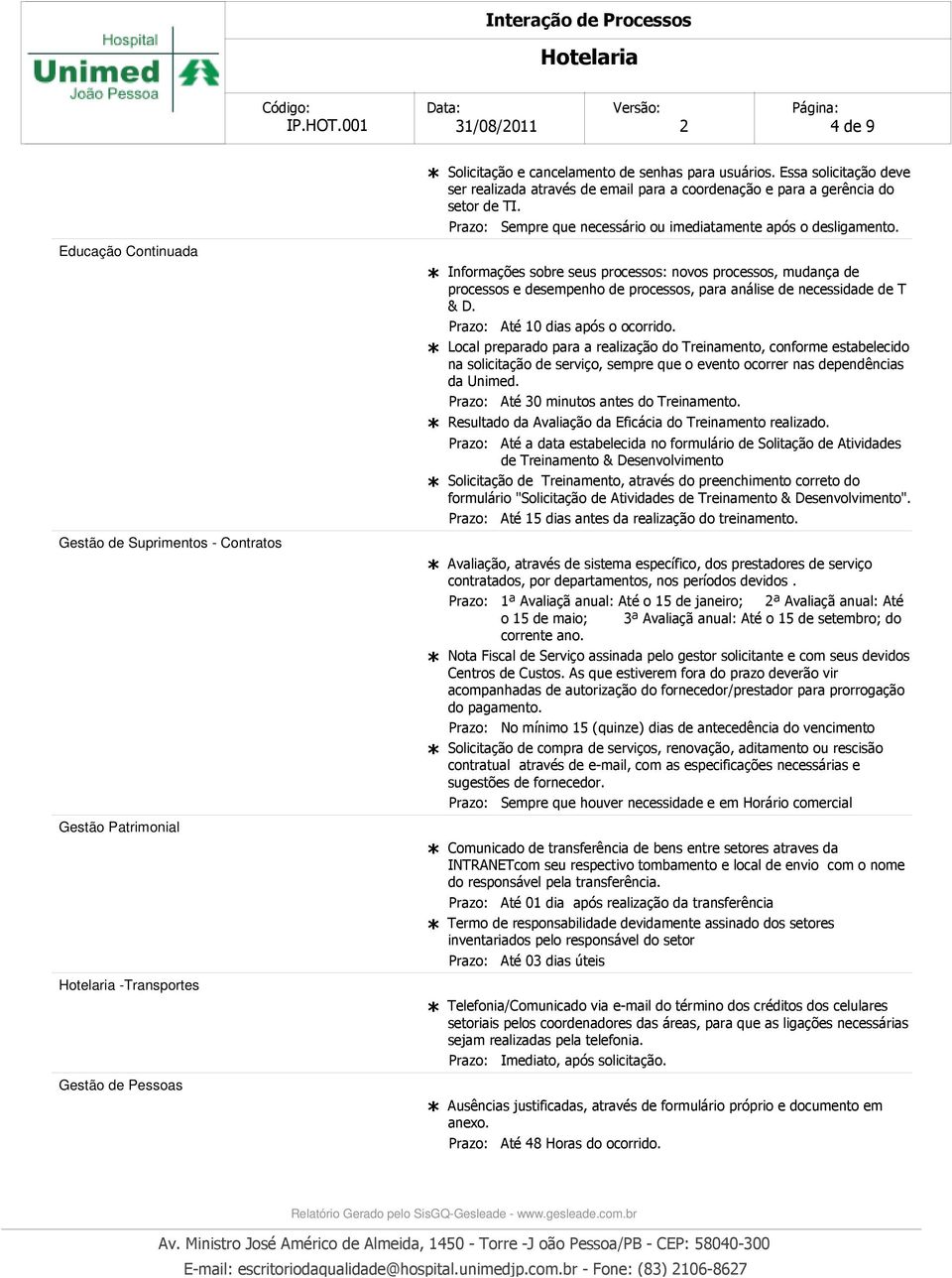 Informações sobre seus processos: novos processos, mudança de processos e desempenho de processos, para análise de necessidade de T & D. Até 10 dias após o ocorrido.