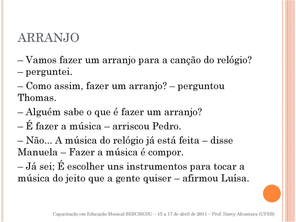 É fazer a música arriscou Pedro. Não.