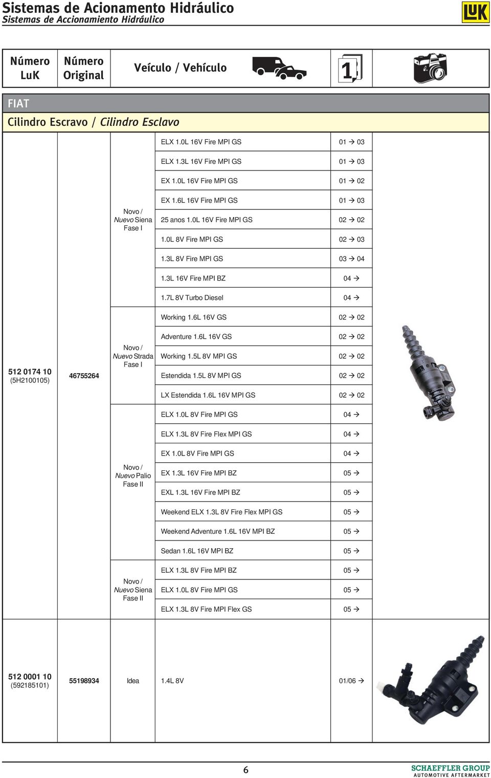 6L 16V GS 02 02 512 0174 10 (5H2100105) 46755264 Adventure 1.6L 16V GS 02 02 Nuevo Strada Working 1.5L 8V MPI GS 02 02 Fase I Estendida 1.5L 8V MPI GS 02 02 LX Estendida 1.