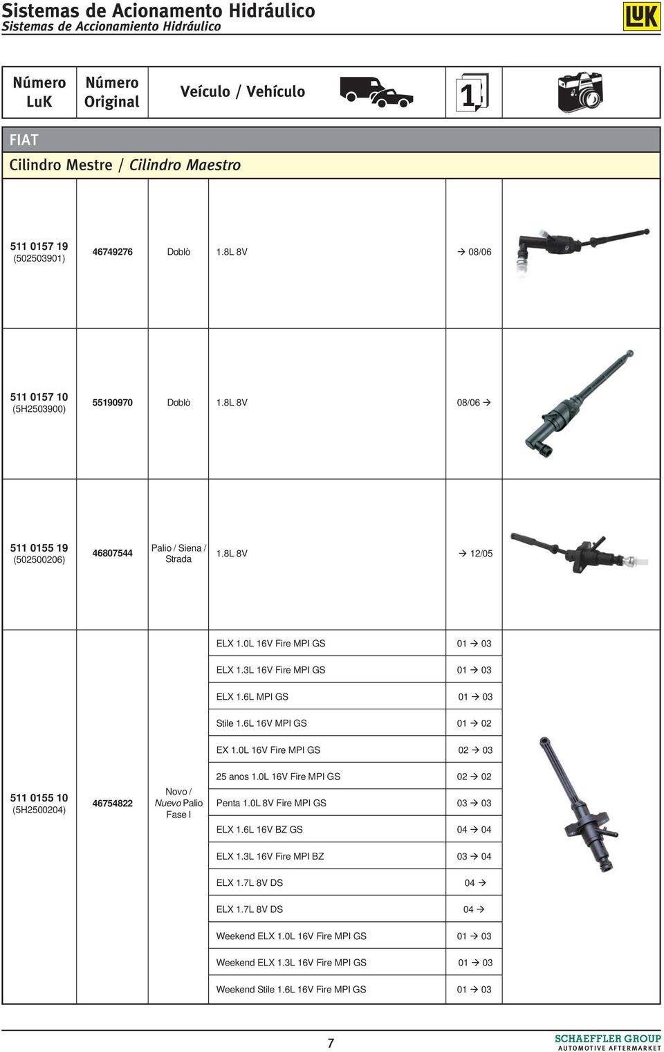 6L MPI GS 01 03 Stile 1.6L 16V MPI GS 01 02 EX 1.0L 16V Fire MPI GS 02 03 511 0155 10 (5H2500204) 46754822 25 anos 1.0L 16V Fire MPI GS 02 02 Nuevo Palio Penta 1.