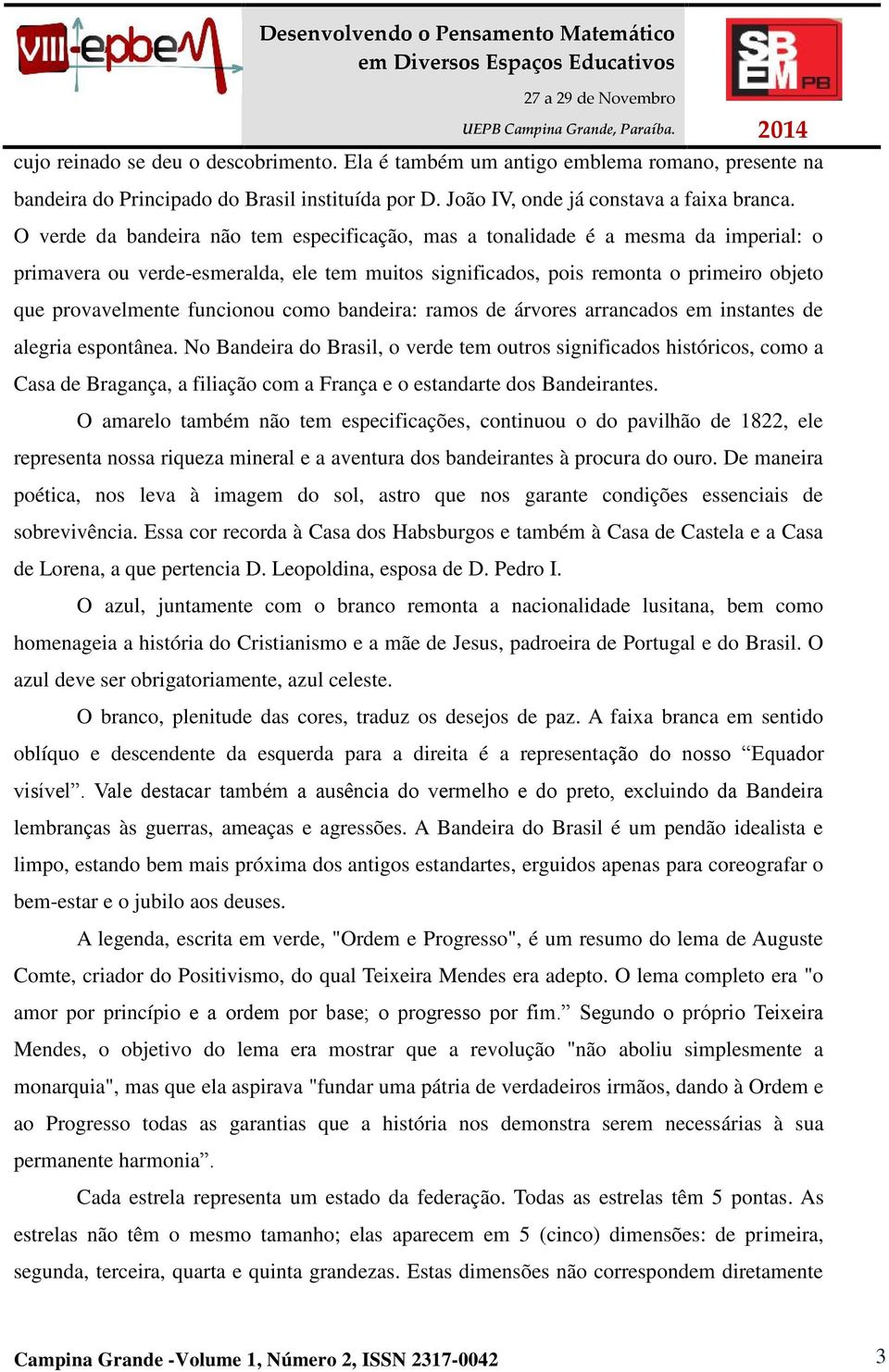 funcionou como bandeira: ramos de árvores arrancados em instantes de alegria espontânea.