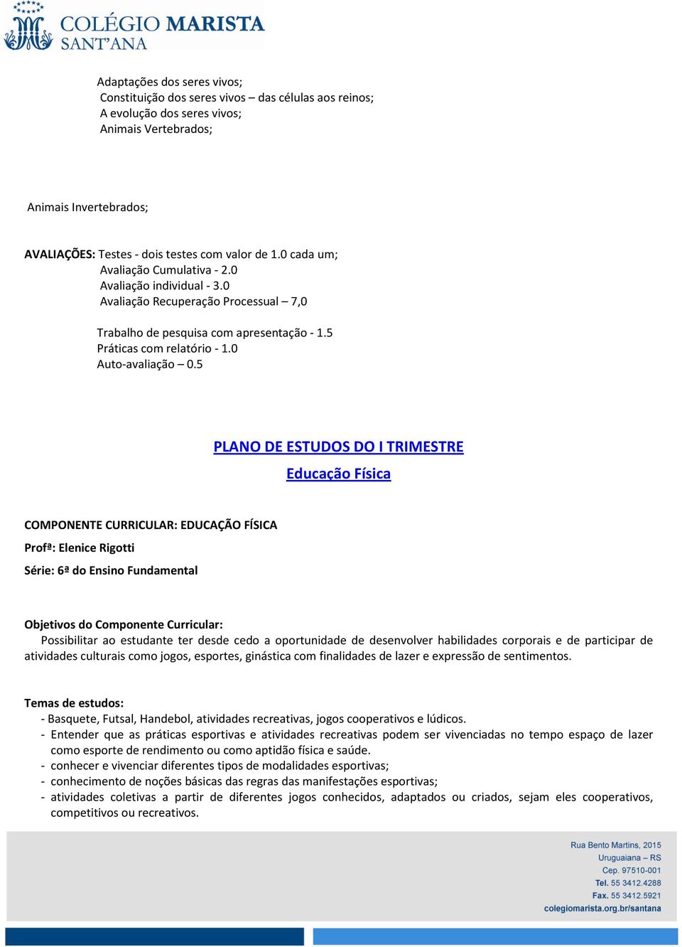 5 PLANO DE ESTUDOS DO I TRIMESTRE Educação Física COMPONENTE CURRICULAR: EDUCAÇÃO FÍSICA Profª: Elenice Rigotti Série: 6ª do Ensino Fundamental Objetivos do Componente Curricular: Possibilitar ao