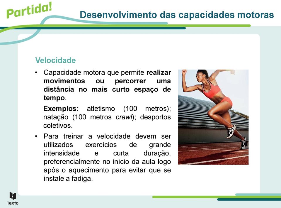 Exemplos: atletismo (100 metros); natação (100 metros crawl); desportos coletivos.