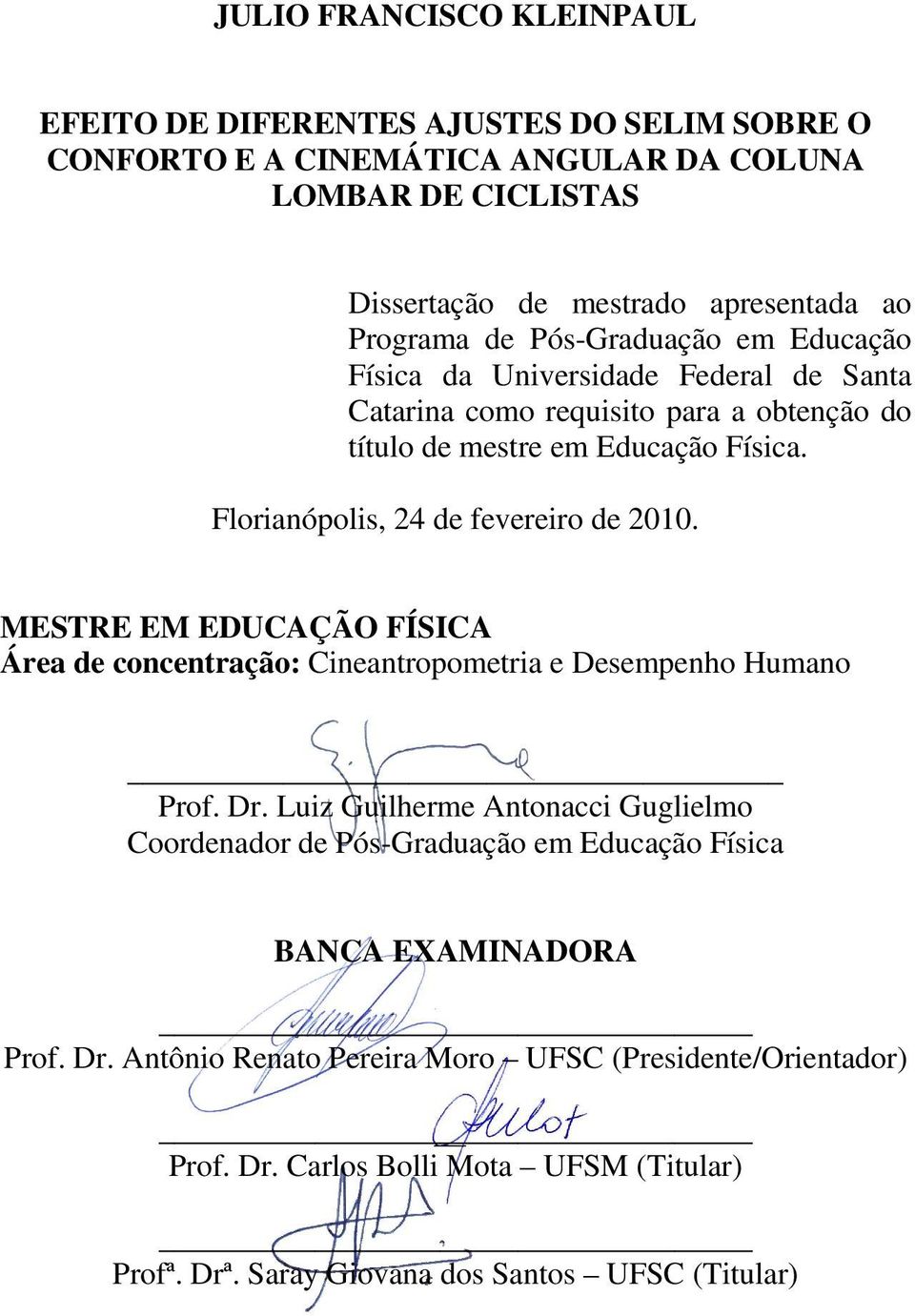 Florianópolis, 24 de fevereiro de 2010. MESTRE EM EDUCAÇÃO FÍSICA Área de concentração: Cineantropometria e Desempenho Humano Prof. Dr.