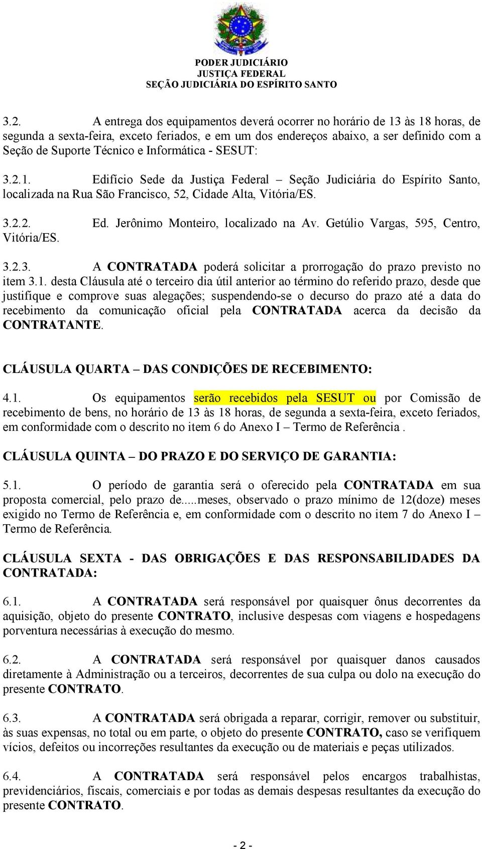 Getúlio Vargas, 595, Centro, Vitória/ES. 3.2.3. A CONTRATADA poderá solicitar a prorrogação do prazo previsto no item 3.1.