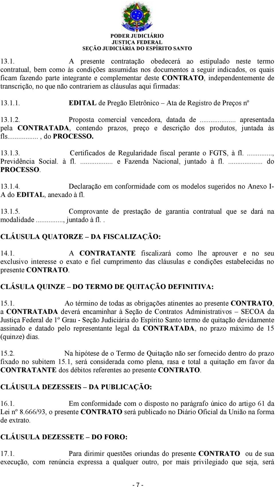 Proposta comercial vencedora, datada de... apresentada pela CONTRATADA, contendo prazos, preço e descrição dos produtos, juntada às fls..., do PROCESSO. 13.