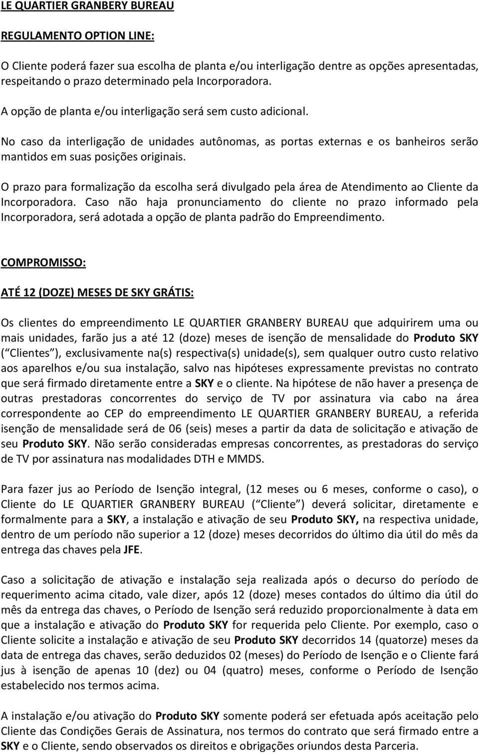 O prazo para formalização da escolha será divulgado pela área de Atendimento ao Cliente da Incorporadora.