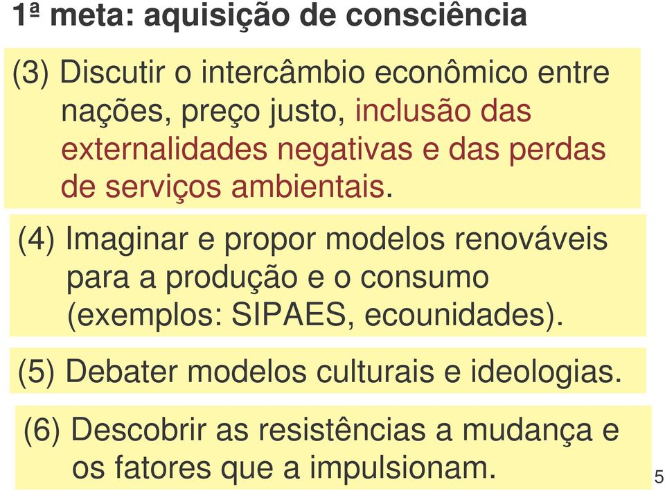 (4) Imaginar e propor modelos renováveis para a produção e o consumo (exemplos: SIPAES,