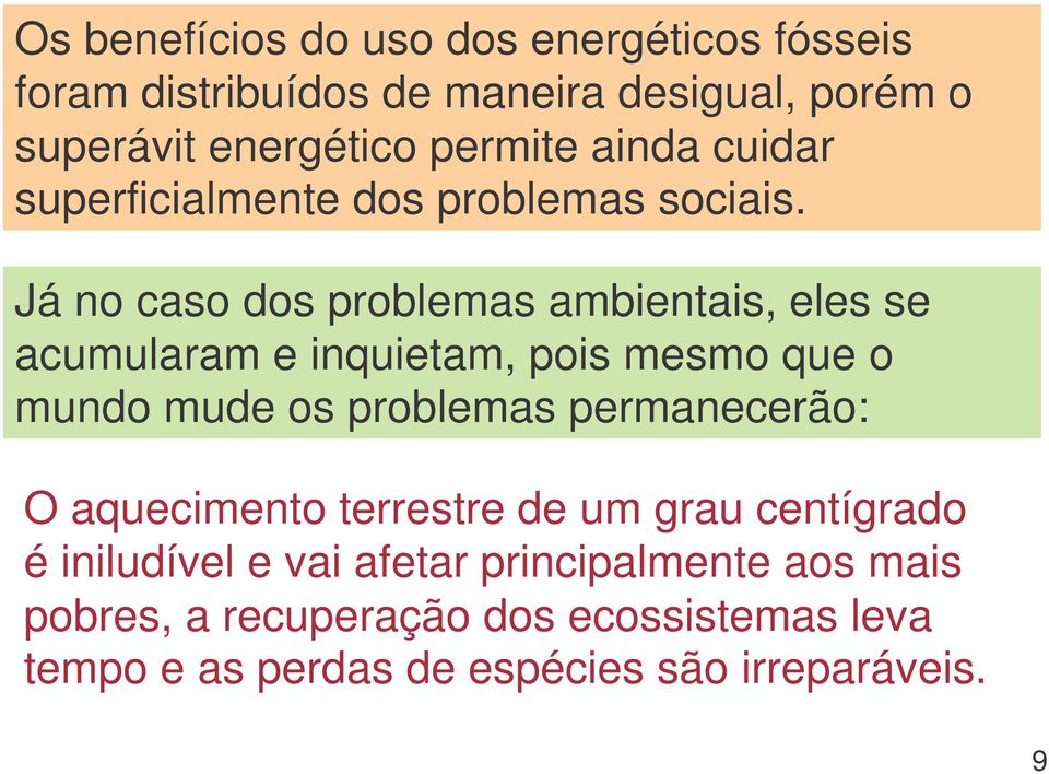 Já no caso dos problemas ambientais, eles se acumularam e inquietam, pois mesmo que o mundo mude os problemas