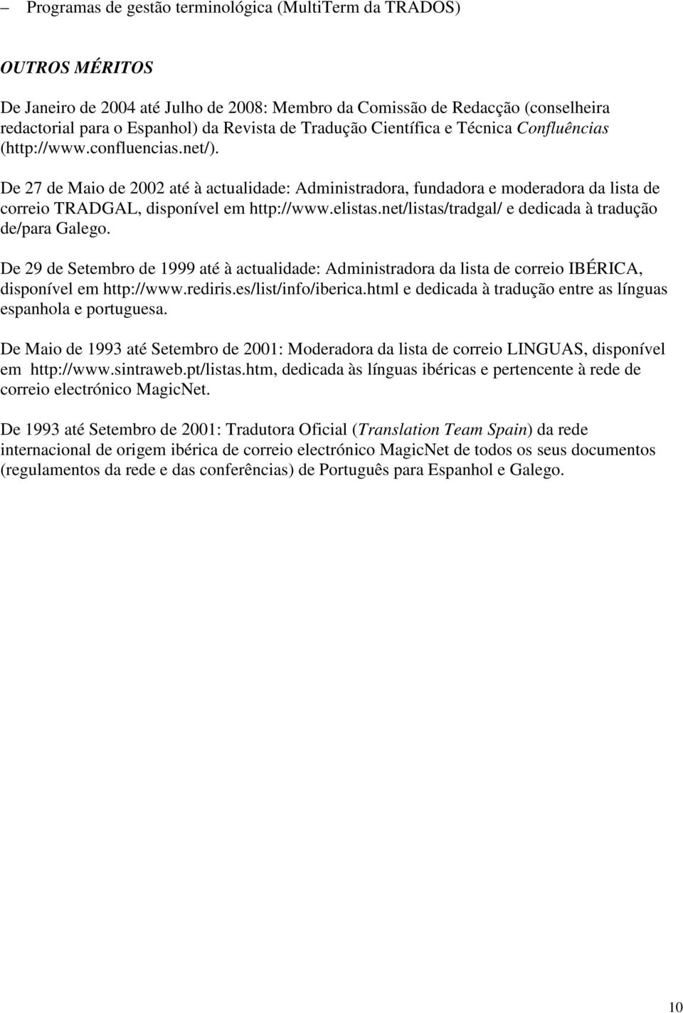 De 27 de Maio de 2002 até à actualidade: Administradora, fundadora e moderadora da lista de correio TRADGAL, disponível em http://www.elistas.net/listas/tradgal/ e dedicada à tradução de/para Galego.