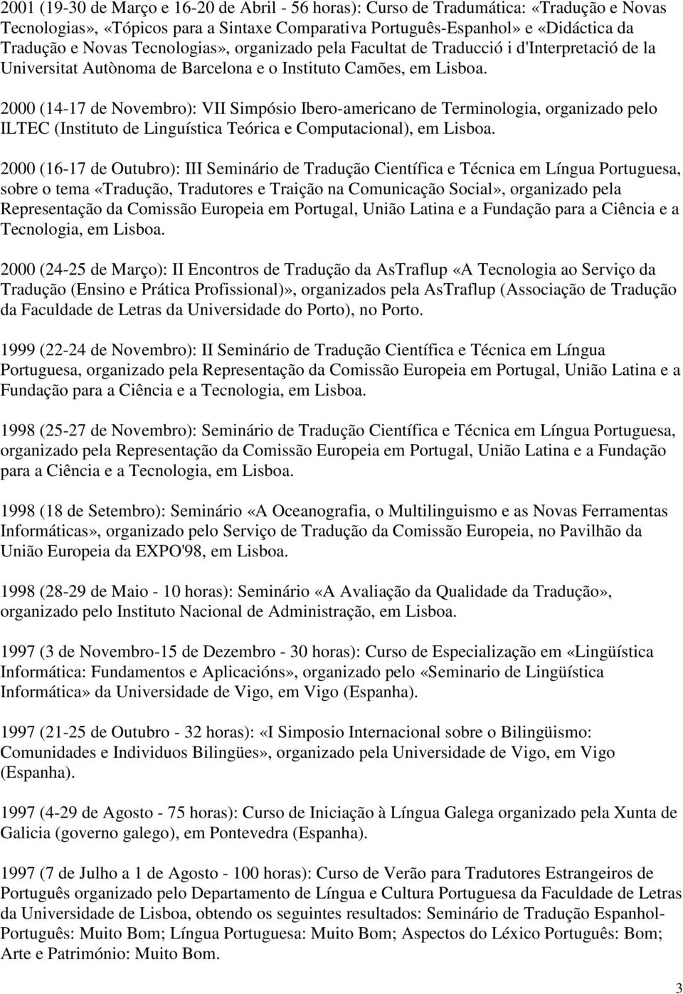 2000 (14-17 de Novembro): VII Simpósio Ibero-americano de Terminologia, organizado pelo ILTEC (Instituto de Linguística Teórica e Computacional), em Lisboa.