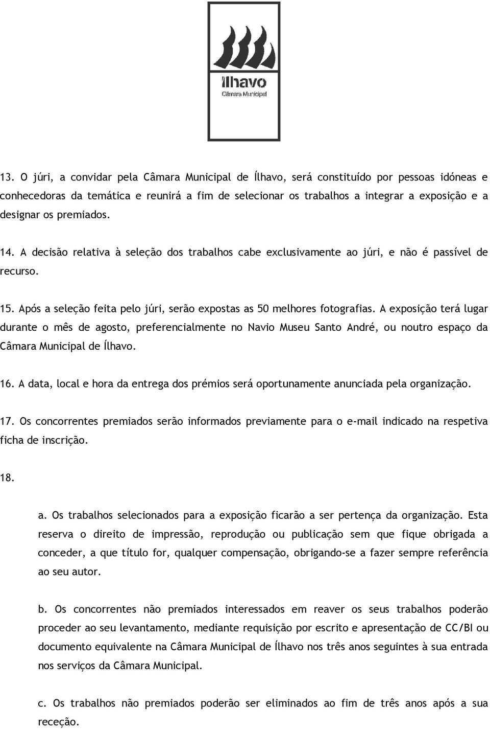 A exposição terá lugar durante o mês de agosto, preferencialmente no Navio Museu Santo André, ou noutro espaço da Câmara Municipal de Ílhavo. 16.