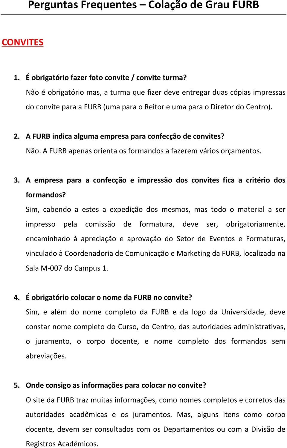 A FURB indica alguma empresa para confecção de convites? Não. A FURB apenas orienta os formandos a fazerem vários orçamentos. 3.