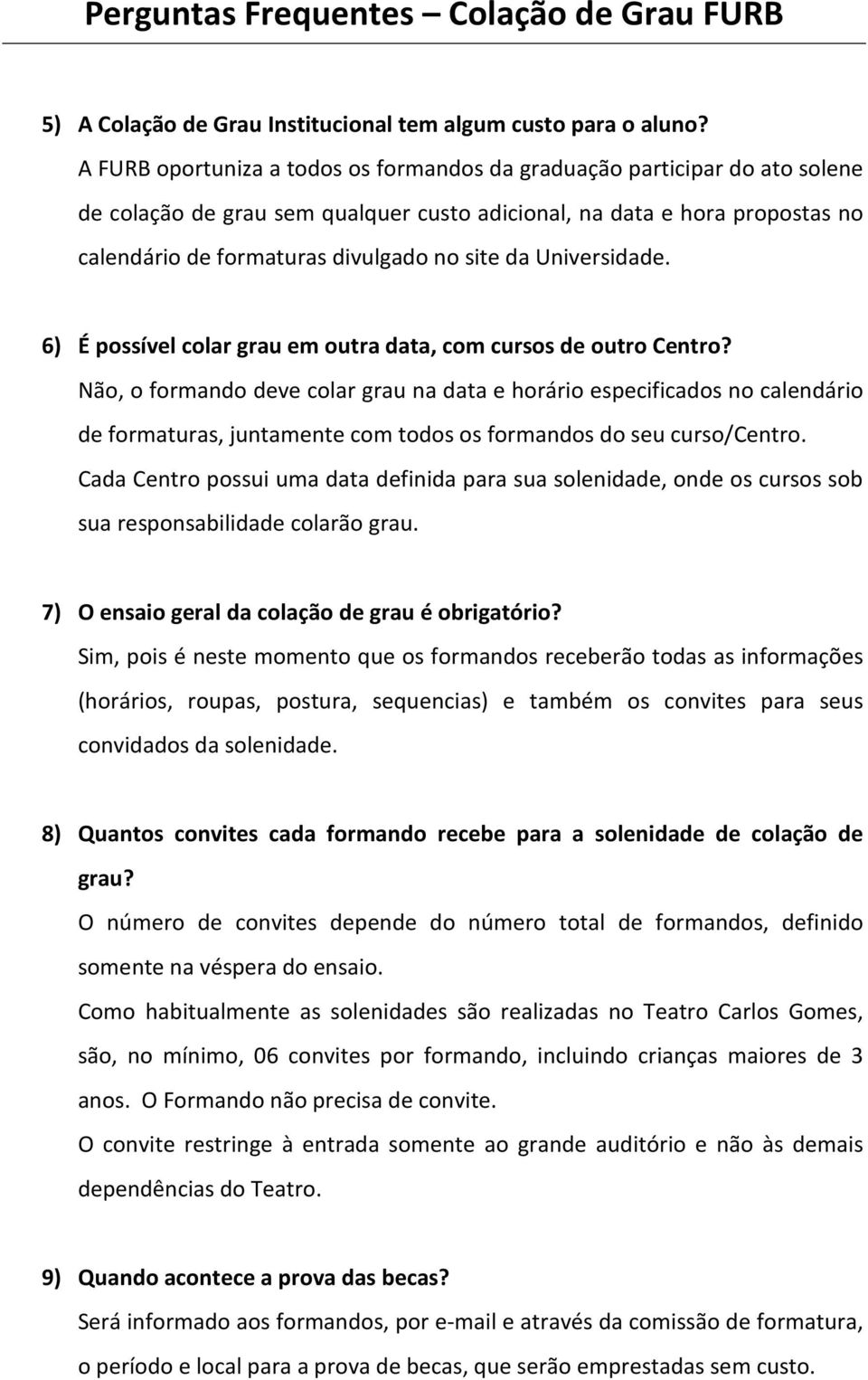 Universidade. 6) É possível colar grau em outra data, com cursos de outro Centro?