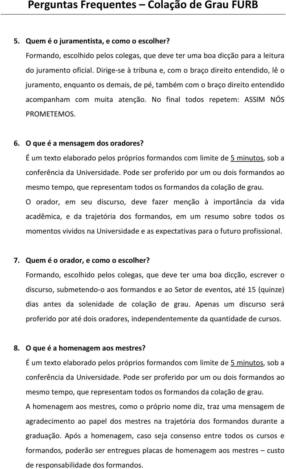 No final todos repetem: ASSIM NÓS PROMETEMOS. 6. O que é a mensagem dos oradores? É um texto elaborado pelos próprios formandos com limite de 5 minutos, sob a conferência da Universidade.