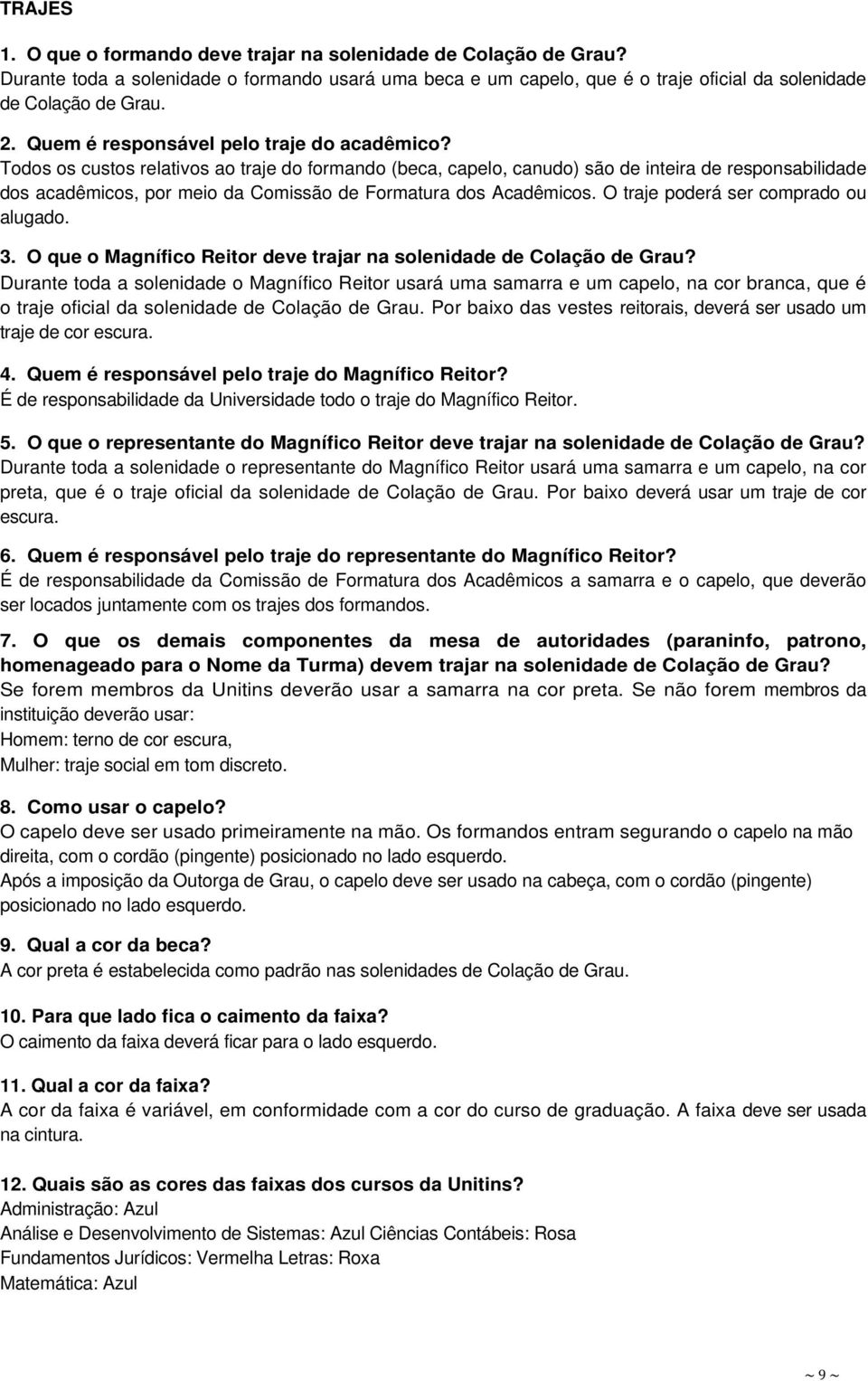 Todos os custos relativos ao traje do formando (beca, capelo, canudo) são de inteira de responsabilidade dos acadêmicos, por meio da Comissão de Formatura dos Acadêmicos.