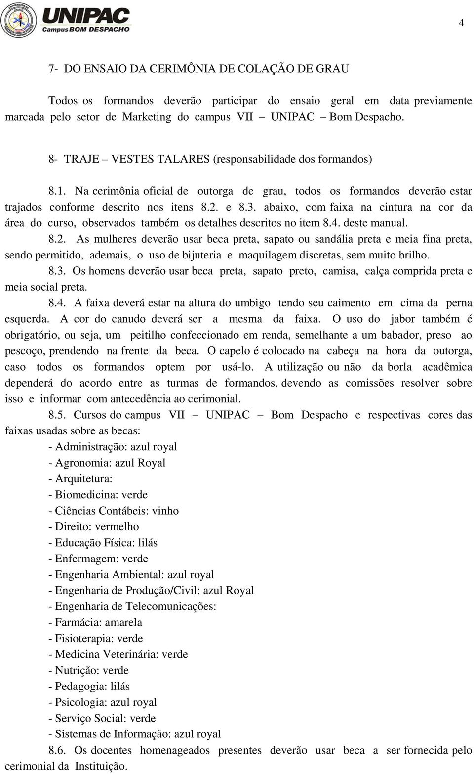 abaixo, com faixa na cintura na cor da área do curso, observados também os detalhes descritos no item 8.4. deste manual. 8.2.