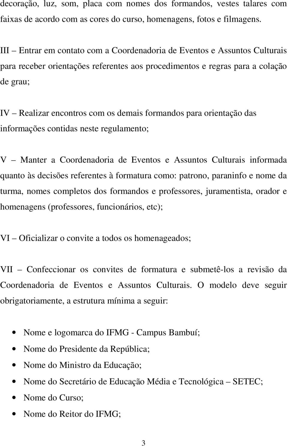 formandos para orientação das informações contidas neste regulamento; V Manter a Coordenadoria de Eventos e Assuntos Culturais informada quanto às decisões referentes à formatura como: patrono,